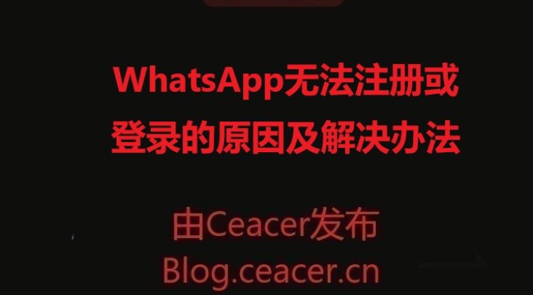 WhatsApp无法注册或登录的原因及解决办法