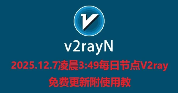 2025.12.7凌晨3:49每日节点V2ray免费更新附使用教